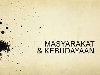 MASYARAKAT
& KEBUDAYAAN
 