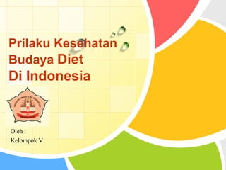 Prilaku Kesehatan
Budaya Diet

Di Indonesia
L/O/G/O
Oleh :
Kelompok V

 