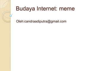 Budaya Internet: meme

Oleh:candraadiputra@gmail.com
 