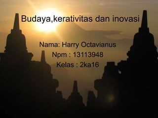 Budaya,kerativitas dan inovasi
Nama: Harry Octavianus
Npm : 13113948
Kelas : 2ka16
 