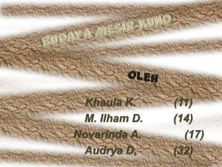 Khaula K. (11)
M. Ilham D. (14)
Novarinda A. (17)
Audrya D, (32)
 