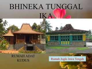 BHINEKA TUNGGAL
IKA
RUMAH ADAT
KUDUS Rumah Joglo Jawa Tengah
 