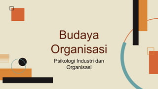 Budaya
Organisasi
Psikologi Industri dan
Organisasi
 