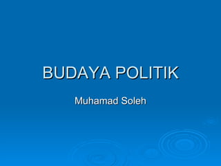 BUDAYA POLITIK Muhamad Soleh 