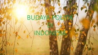 BUDAYA POLITIK
DI
INDONESIA
 