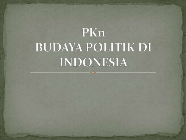 Pkn Budaya Politik Di Indonesia