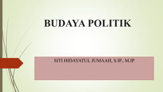 BUDAYA POLITIK
SITI HIDAYATUL JUMAAH, S.IP., M.IP
 