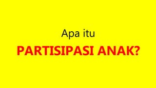 Apa itu
PARTISIPASI ANAK?
 