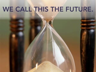 WE CALL THIS THE FUTURE.
 