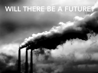 WILL THERE BE A FUTURE?
 