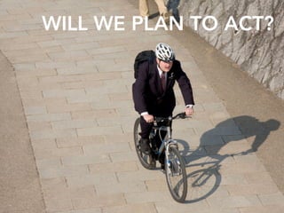 WILL WE PLAN TO ACT?
 