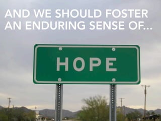 AND WE SHOULD FOSTER
AN ENDURING SENSE OF...
 