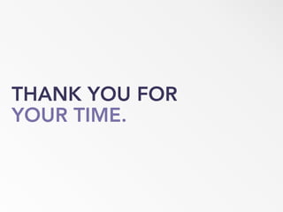 THANK YOU FOR
YOUR TIME.
 
