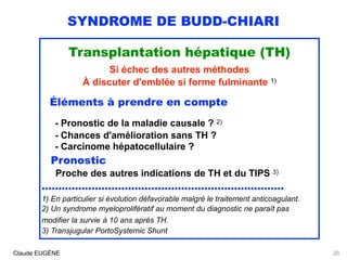 SYNDROME DE BUDD-CHIARI
Transplantation hépatique (TH)
Si échec des autres méthodes
À discuter d'emblée si forme fulminant...