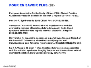 POUR EN SAVOIR PLUS (2/2)
European Association for the Study of Liver. EASL Clinical Practice
Guidelines: Vascular disease...