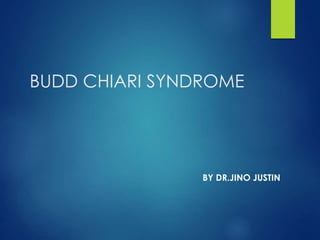 BUDD CHIARI SYNDROME 
BY DR.JINO JUSTIN 
 
