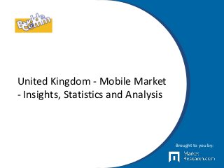 United Kingdom - Mobile Market
- Insights, Statistics and Analysis
Brought to you by:
 
