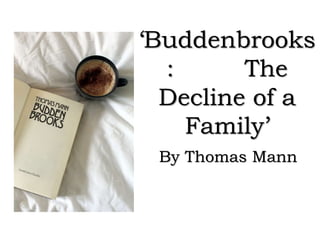 ‘Buddenbrooks
: The
Decline of a
Family’
By Thomas Mann
 