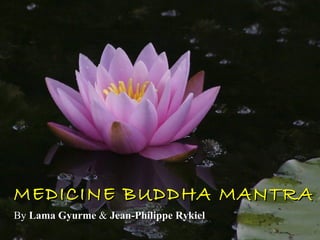 MEDICINE BUDDHA MANTRA By  Lama Gyurme  &  Jean-Philippe Rykiel   