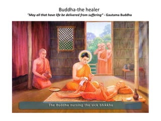 Buddha-the healer
"May all that have life be delivered from suffering“ - Gautama Buddha
 