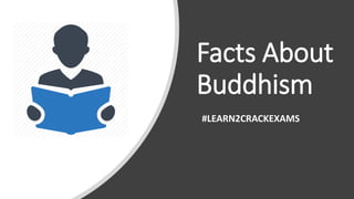 Facts About
Buddhism
#LEARN2CRACKEXAMS
 