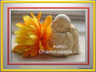 1 Buddha’sDhammapada - 2 (View Complete Dhammapadda in 4 sets. This is set – 2)  Compiled By: Prem Paul 