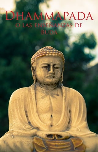 Dhammapada
o las enseñanzas de
Buda
 