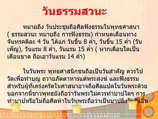 หมายถึง วันประชุมถือศีลฟังธรรมในพุทธศาสนา  (  ธรรมสวนะ หมายถึง การฟังธรรม )  กำหนดเดือนทางจันทรคติละ  4  วัน ได้แก่ วันขึ้น  8  ค่ำ ,  วันขึ้น  15  ค่ำ   ( วันเพ็ญ ) ,  วันแรม  8  ค่ำ ,  วันแรม  15  ค่ำ  (  หากเดือนใดเป็นเดือนขาด ถือเอาวันแรม  14  ค่ำ )  ในวันพระ พุทธศาสนิกชนถือเป็นวันสำคัญ ควรไปวัดเพื่อทำบุญ ถวายภัตตาหารแด่พระสงฆ์ และฟังธรรม สำหรับผู้ที่เคร่งครัดในศาสนาอาจถือศีลแปดในวันพระด้วย นอกจากนี้ชาวพุทธยังถือว่าวันพระไม่ควรทำบาปใดๆ การทำบาปหรือไม่ถือศีลห้าในวันพระถือว่าเป็นบาปยิ่งในวันอื่น วันธรรมสวนะ 