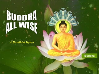 1
Buddha
A Buddhist Hymn
 