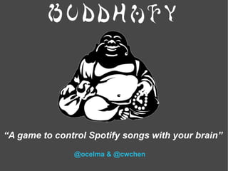 “A game to control Spotify songs with your brain”
               @ocelma & @cwchen
 