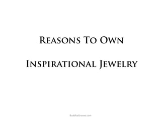 16 Reasons
To Own Inspirational Jewelry
BuddhaGroove.com
 