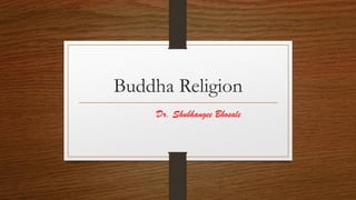 Buddha Religion
Dr. Shubhangee Bhosale
 
