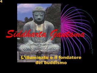 Siddharta Gautama L’illuminato e il fondatore del buddismo 