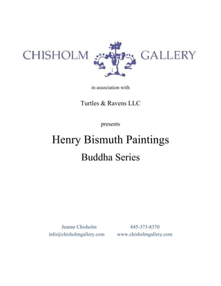 in association with  in association with Turtles & Ravens LLC presents Henry Bismuth Paintings Buddha Series Jeanne Chisholm  845-373-8370 info@chisholmgallery.com  www.chisholmgallery.com 