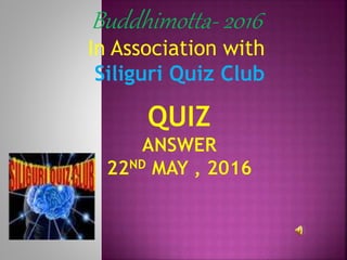 Buddhimotta- 2016
In Association with
Siliguri Quiz Club
 
