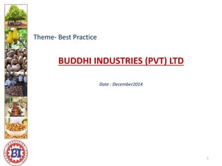 1
Theme- Best Practice
BUDDHI INDUSTRIES (PVT) LTD
Date : December2014
 