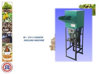 Logo ici
Logo here
M – 171-1 CASHEW
SHELLING MACHINE
 