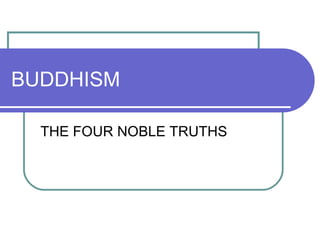 BUDDHISM THE FOUR NOBLE TRUTHS 