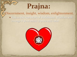 Discernment, insight, wisdom, enlightenment. This is the real heart of Buddhism. Wisdom will emerge if your mind is pure and calm.   Prajna: