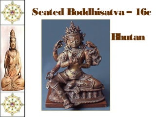 Seated Boddhisatva – 16c

               Bhutan
 