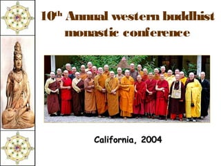 10th Annual western buddhist
     monastic conference




        California, 2004
 