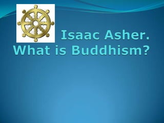 Isaac Asher.What is Buddhism? 