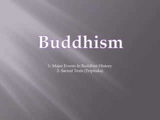 1- Major Events In Buddhist History
2- Sacred Texts (Tripitaka)
 