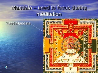 Mandala – used to focus duringMandala – used to focus during
meditationmeditation
Sand MandalaSand Mandala
 