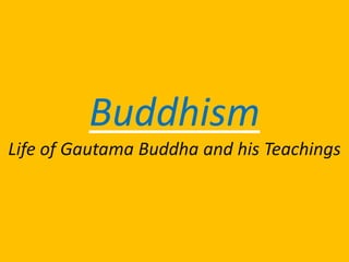 Buddhism
Life of Gautama Buddha and his Teachings
 