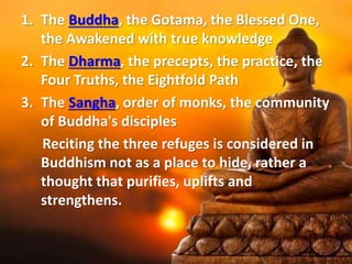 1. The Buddha, the Gotama, the Blessed One,
the Awakened with true knowledge
2. The Dharma, the precepts, the practice, th...