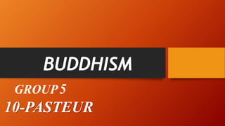 BUDDHISM
GROUP5
10-PASTEUR
 