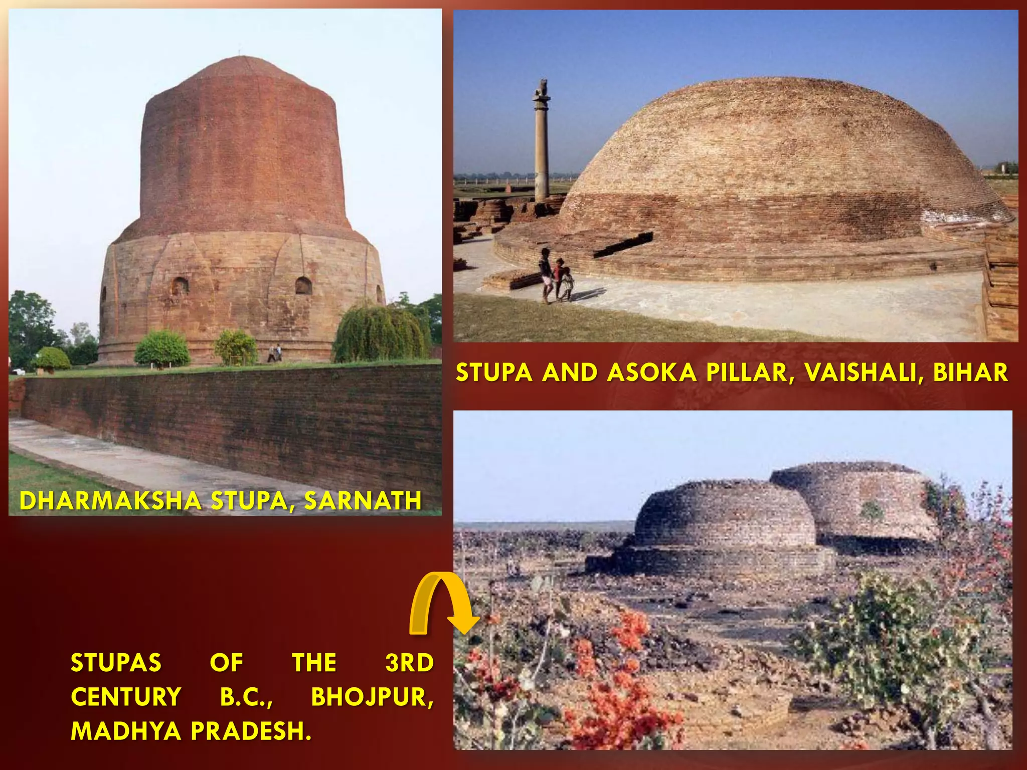 STUPA AND ASOKA PILLAR, VAISHALI, BIHAR



DHARMAKSHA STUPA, SARNATH




   STUPAS  OF   THE   3RD
   CENTURY B.C., BHOJPUR,
   MADHYA PRADESH.
 