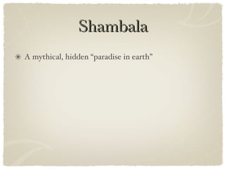Shambala A mythical, hidden “paradise in earth” 
