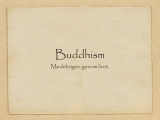 Buddhism
Medelvägen genom livet.
 